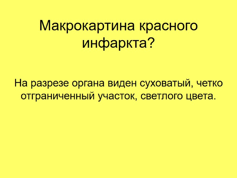 Макрокартина красного инфаркта? На разрезе органа виден суховатый, четко отграниченный участок, светлого цвета.
